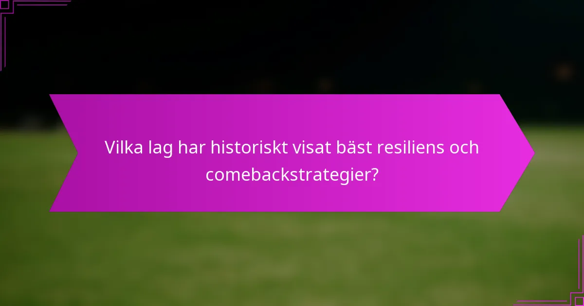 Vilka lag har historiskt visat bäst resiliens och comebackstrategier?