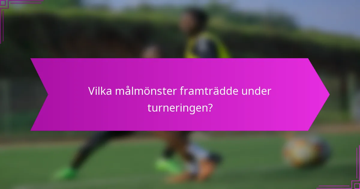 Vilka målmönster framträdde under turneringen?