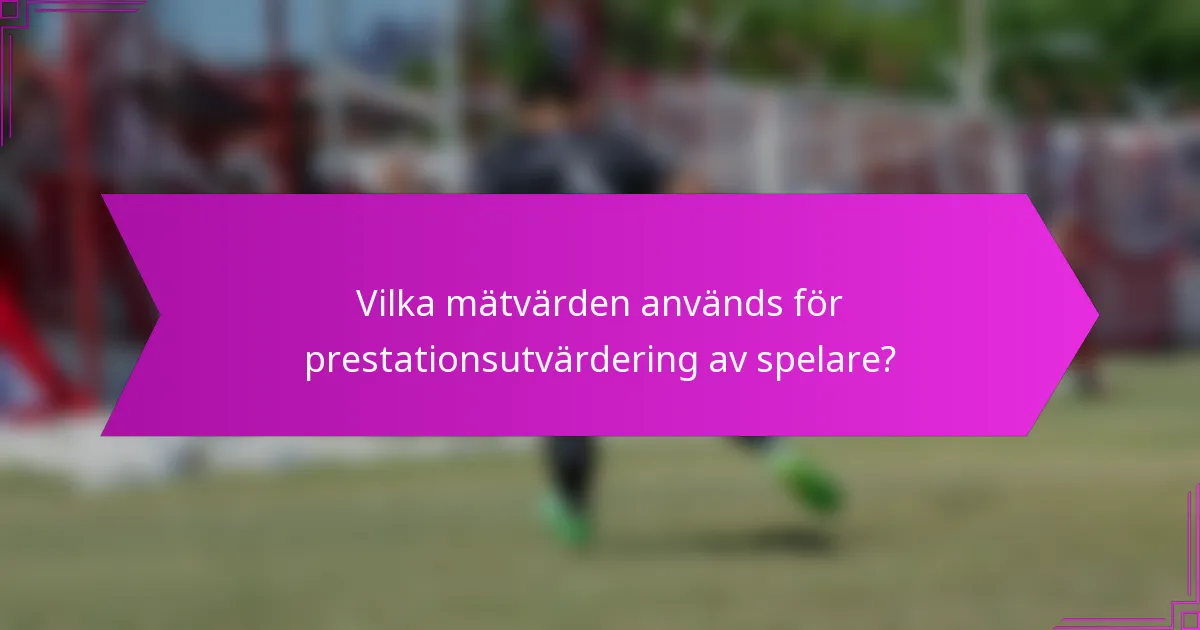 Vilka mätvärden används för prestationsutvärdering av spelare?